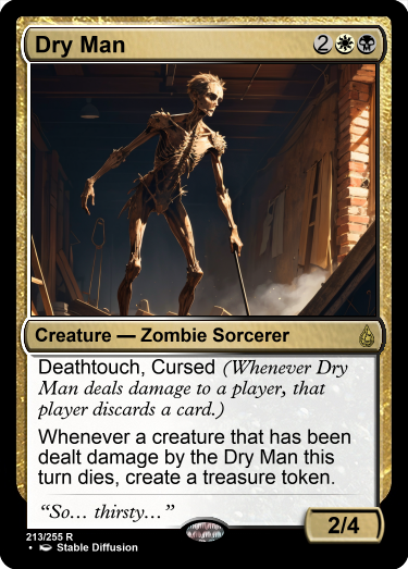 Dry Man - {2}{W}{B}  Creature - Zombie Sorcerer  Deathtouch, Cursed  Whenever a creature that has been dealt damage by the Dry Man this turn dies, create a treasure token.  2/4