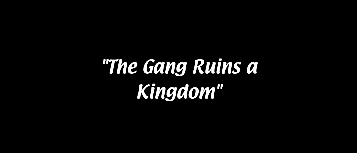 The Gang Ruins a Kingdom